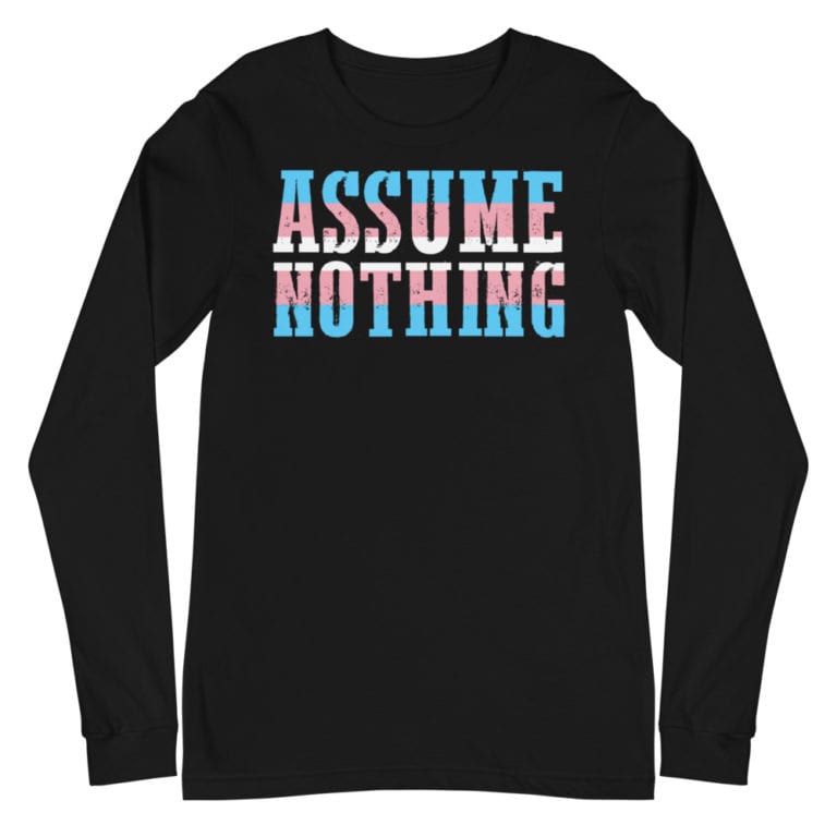 Assume Nothing Transgender Pride Long Sleeve Tshirt