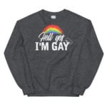 Hell Yes I'm Gay Sweatshirt Dark Grey