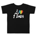 I Love My 2 Dads Gay Pride Toddler Tshirt