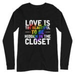Love is Too Beautiful LGBTQ Long Sleeve Tshirt