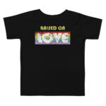 Raised on Love LGBTQ Gay Pride Toddler Tshirt