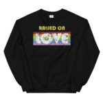 Raised on Love Gay Pride Sweatshirt