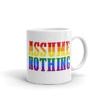 Assume Nothing Gay Pride LGBTQ Coffee Mug