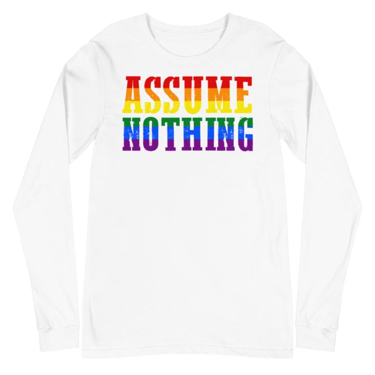 Assume Nothing LGBTQ Pride Long Sleeve Tshirt