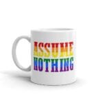 Assume Nothing Gay Pride Coffee Mug