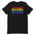 Assume Nothing LGBTQ Pride Shirt