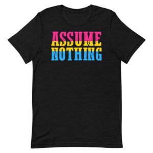 Assume Nothing Pansexual Pride T-Shirt