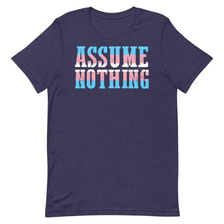 Assume Nothing Transgender Pride Shirt