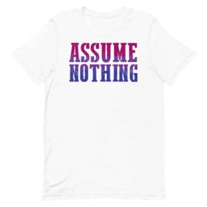 Assume Nothing Bisexual Pride Shirt